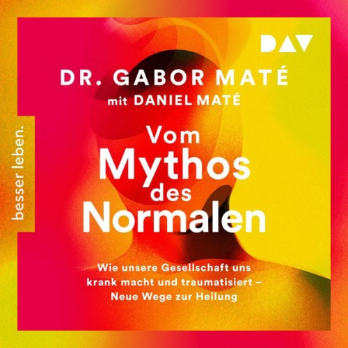 Gabor Maté Daniel Maté - Vom Mythos des Normalen. Wie unsere Gesellschaft uns krank macht und traumatisiert – Neue Wege zur Heilung