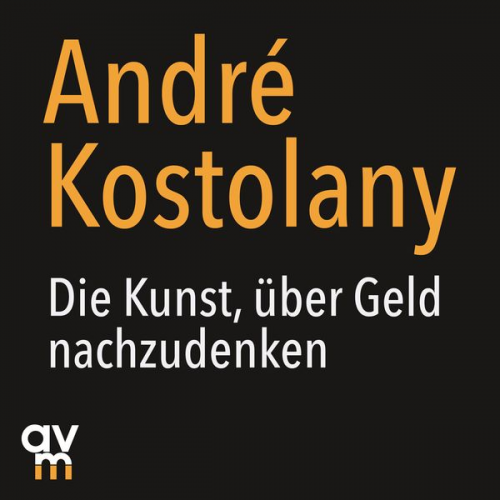 André Kostolany - Die Kunst, über Geld nachzudenken