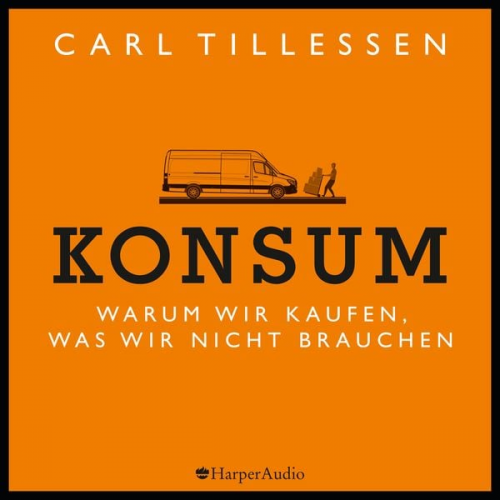 Carl Tillessen - Konsum - Warum wir kaufen, was wir nicht brauchen (ungekürzt)