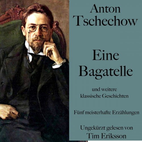 Anton Pawlowitsch Tschechow - Anton Tschechow: Eine Bagatelle – und weitere klassische Geschichten