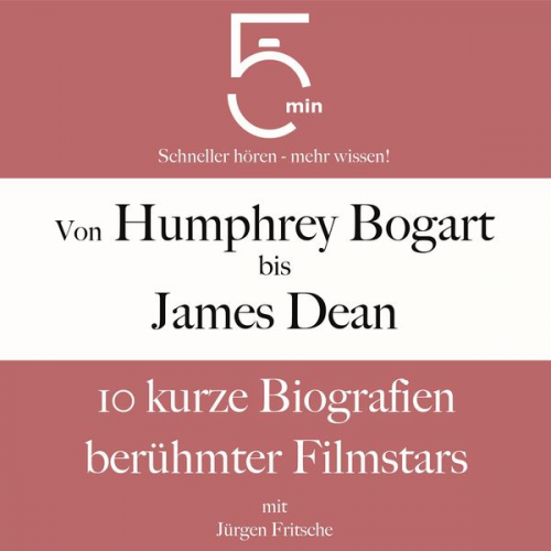 5 Minuten 5 Minuten Biografien Jürgen Fritsche - Von Humphrey Bogart bis James Dean: 10 kurze Biografien berühmter Filmstars