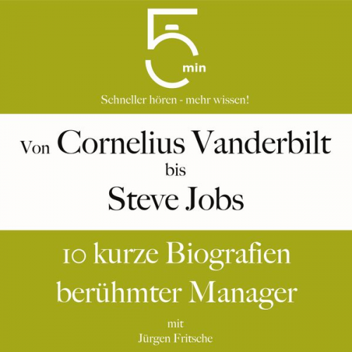 5 Minuten 5 Minuten Biografien Jürgen Fritsche - Von Cornelius Vanderbilt bis Steve Jobs: 10 kurze Biografien berühmter Manager