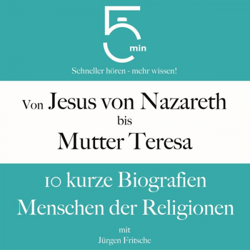 5 Minuten 5 Minuten Biografien Jürgen Fritsche - Von Jesus von Nazareth bis Mutter Teresa: 10 kurze Biografien Menschen der Religionen