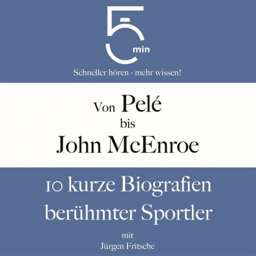 5 Minuten 5 Minuten Biografien Jürgen Fritsche - Von Pelé bis John McEnroe: 10 kurze Biografien berühmter Sportler