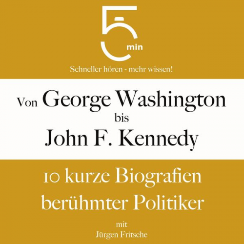 5 Minuten 5 Minuten Biografien Jürgen Fritsche - Von George Washington bis John F. Kennedy: 10 kurze Biografien berühmter Politiker