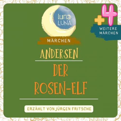 Hans Christian Andersen Luna Luna - Der Rosen-Elf plus vier weitere Märchen von Hans Christian Andersen