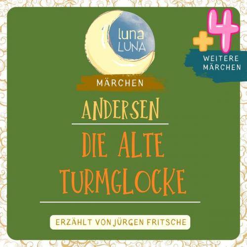 Hans Christian Andersen Luna Luna - Die alte Turmglocke plus vier weitere Märchen von Hans Christian Andersen