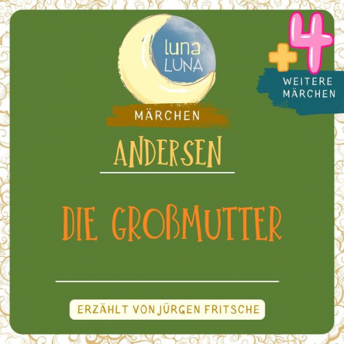 Hans Christian Andersen Luna Luna - Die Großmutter plus vier weitere Märchen von Hans Christian Andersen