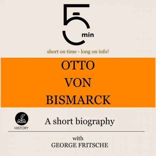 5 Minutes 5 Minute Biographies George Fritsche - Otto von Bismarck: A short biography