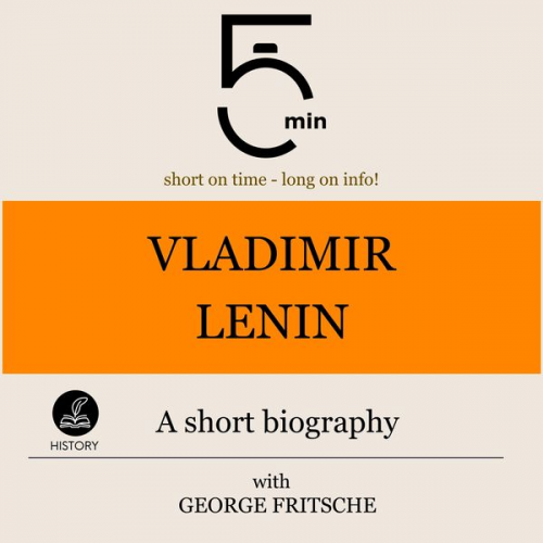 5 Minutes 5 Minute Biographies George Fritsche - Vladimir Lenin: A short biography