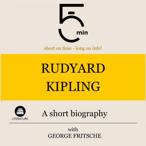 5 Minutes 5 Minute Biographies George Fritsche - Rudyard Kipling: A short biography