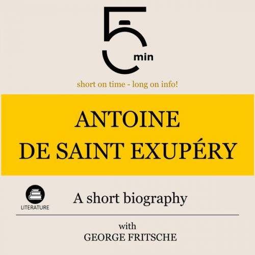 5 Minutes 5 Minute Biographies George Fritsche - Antoine de Saint Exupéry: A short biography