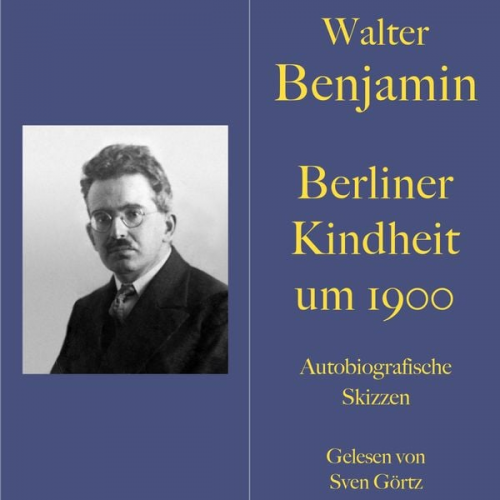 Walter Benjamin - Walter Benjamin: Berliner Kindheit um neunzehnhundert