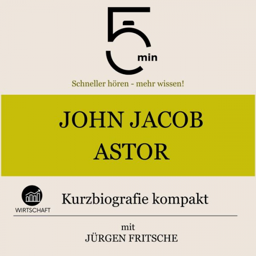 5 Minuten 5 Minuten Biografien Jürgen Fritsche - John Jacob Astor: Kurzbiografie kompakt