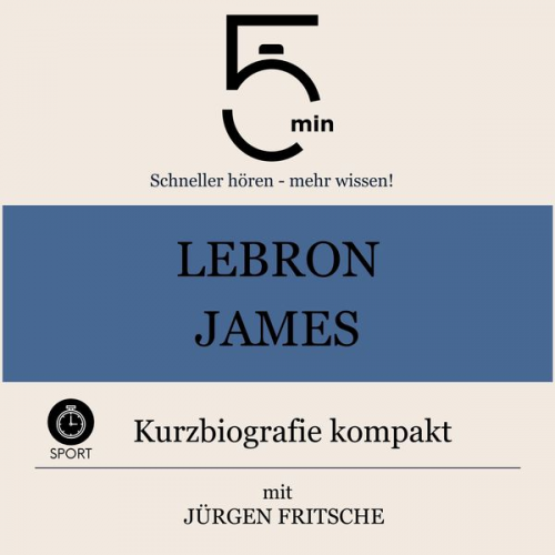 5 Minuten 5 Minuten Biografien Jürgen Fritsche - LeBron James: Kurzbiografie kompakt