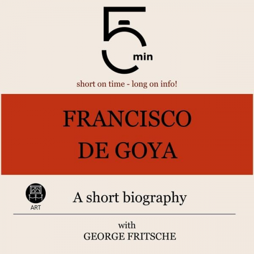 5 Minutes 5 Minute Biographies George Fritsche - Francisco de Goya: A short biography