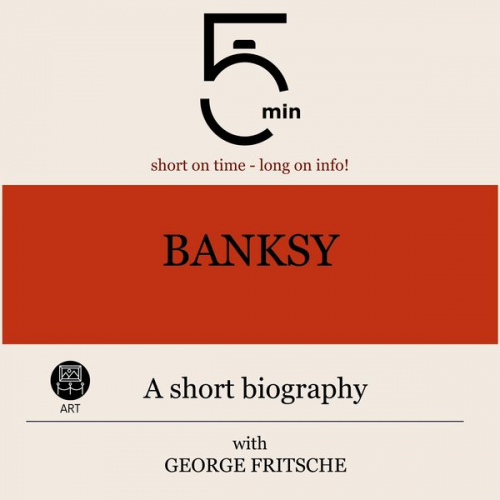 5 Minutes 5 Minute Biographies George Fritsche - Banksy: A short biography