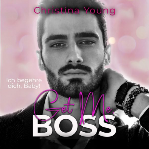 Christina Young - Get Me BOSS – Ich begehre dich, Baby! (Boss Billionaire Romance 10)