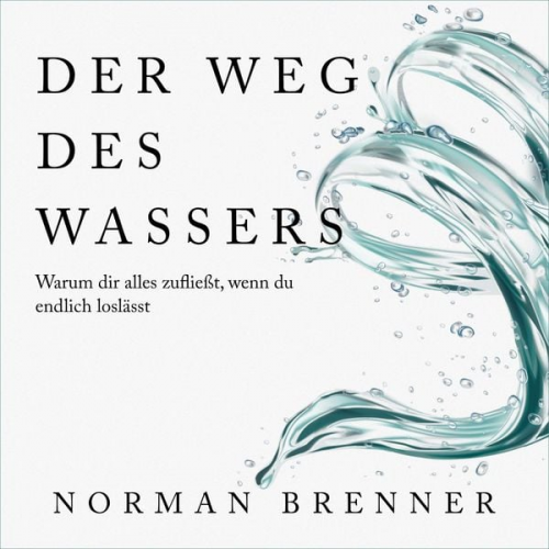 Norman Brenner - Der Weg des Wassers: Warum dir alles zufließt, wenn du endlich loslässt