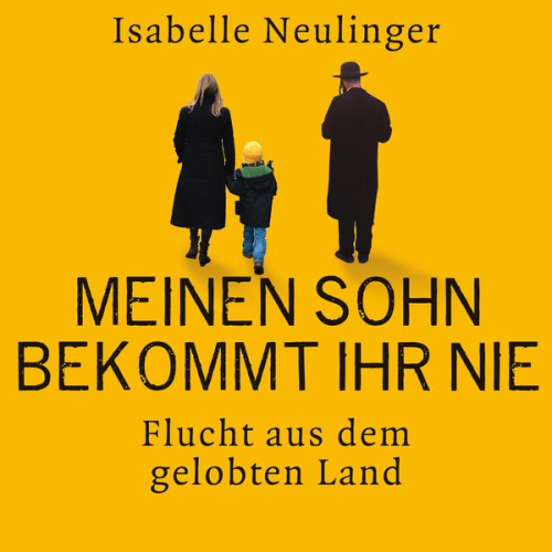 Isabelle Neulinger - Meinen Sohn bekommt ihr nie - Flucht aus dem gelobten Land