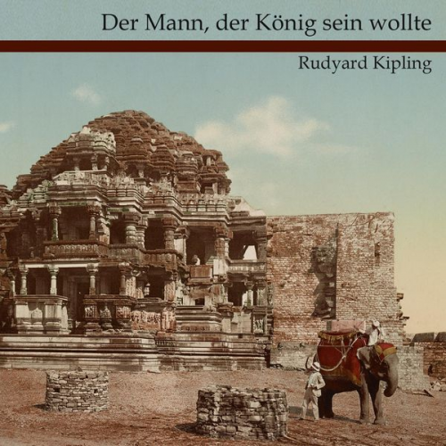 Rudyard Kipling - Der Mann, der König sein wollte