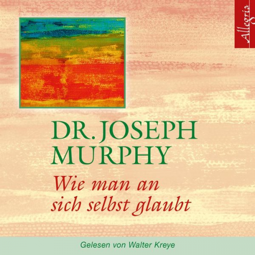 Dr. Joseph Murphy - Wie man an sich selbst glaubt