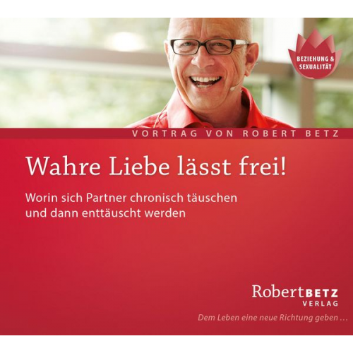 Robert Betz - Wahre Liebe lässt frei