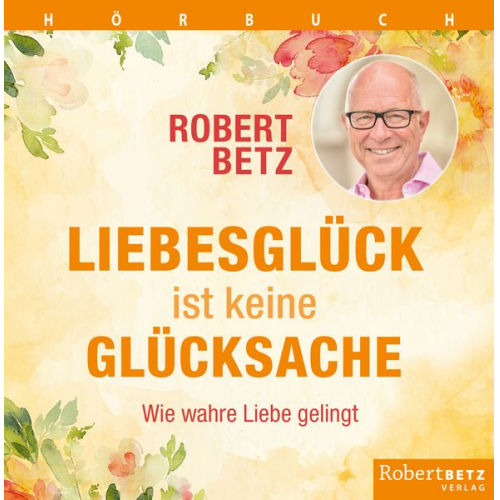 Robert Betz - Liebesglück ist keine Glücksache