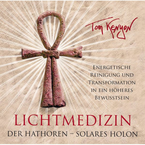 Tom Kenyon - LICHTMEDIZIN DER HATHOREN - SOLARES HOLON: Energetische Reinigung und Transformation in ein höheres Bewusstsein