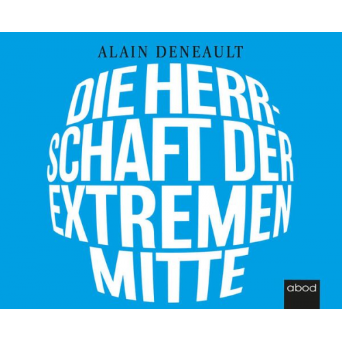 Alain Deneault - Die Herrschaft der extremen Mitte