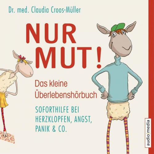 med. Claudia Croos-Müller - Nur Mut! - Das kleine Überlebenshörbuch. Soforthilfe bei Herzklopfen, Angst, Panik & Co.