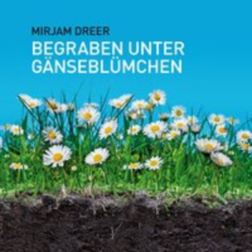 Miriam Dreer - Begraben unter Gänseblümchen