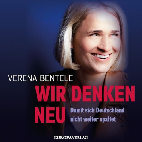 Verena Bentele Philipp Stielow Ines Verspohl - Wir denken neu – Damit sich Deutschland nicht weiter spaltet