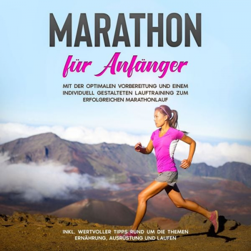 Martin Jung - Marathon für Anfänger: Mit der optimalen Vorbereitung und einem individuell gestalteten Lauftraining zum erfolgreichen Marathonlauf - inkl. wertvoller