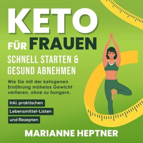 Marianne Heptner - Keto für Frauen – schnell starten & gesund abnehmen: Wie Sie mit der ketogenen Ernährung mühelos Gewicht verlieren, ohne zu hungern. Inkl. praktischen