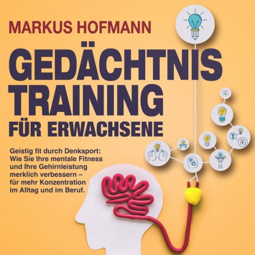 Markus Hofmann - Gedächtnistraining für Erwachsene - Geistig fit durch Denksport: Wie Sie Ihre mentale Fitness und Ihre Gehirnleistung merklich verbessern – für mehr K