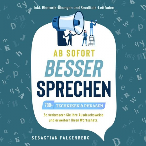 Sebastian Falkenberg - Ab sofort besser sprechen - 700+ Techniken & Phrasen: So verbessern Sie Ihre Ausdrucksweise und erweitern Ihren Wortschatz. Inkl. Rhetorik-Übungen und