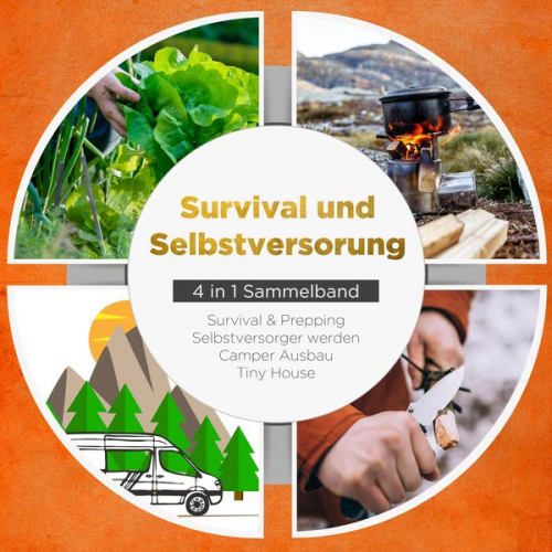 Jonas Sandersfeld - Survival und Selbstversorgung - 4 in 1 Sammelband: Suvival & Prepping | Selbstversorger werden | Camper Ausbau | Tiny House