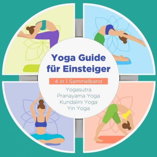 Mira Blumenberg - Yoga Guide für Einsteiger - 4 in 1 Sammelband: Yogasutra | Yin Yoga | Pranayama Yoga | Kundalini Yoga