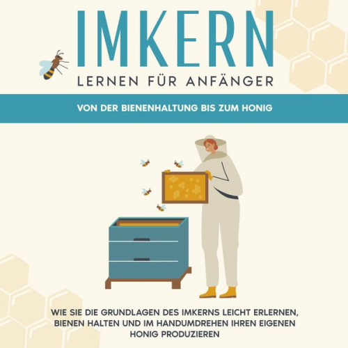 Sabine Grass - Imkern lernen für Anfänger - Von der Bienenhaltung bis zum Honig: Wie Sie die Grundlagen des Imkerns leicht erlernen, Bienen halten und im Handumdrehe