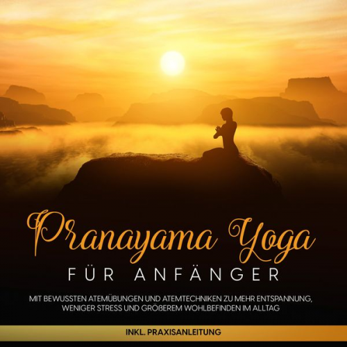 Sophie Pipetz - Pranayama Yoga für Anfänger: Mit bewussten Atemübungen und Atemtechniken zu mehr Entspannung, weniger Stress und größerem Wohlbefinden im Alltag - ink