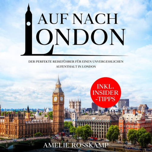 Amelie Rosskamp - Auf nach London: Der perfekte Reiseführer für einen unvergesslichen Aufenthalt in London - inkl. Insider-Tipps