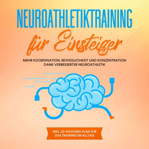 Sebastian Borchert - Neuroathletiktraining für Einsteiger: Mehr Koordination, Beweglichkeit und Konzentration dank verbesserter Neuroathletik - inkl. 10-Wochen-Plan für da