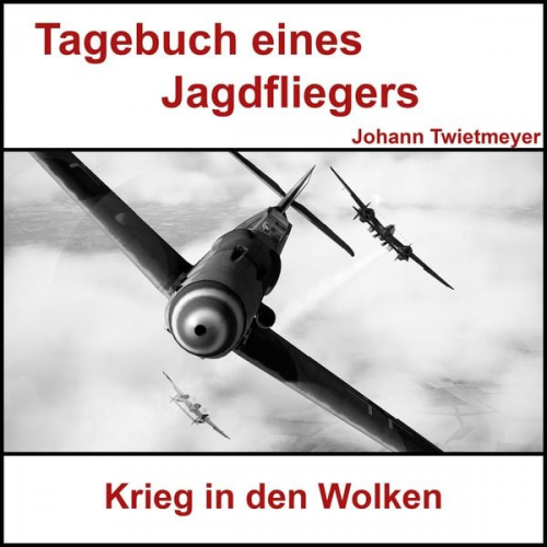 Johann Twietmeyer - Tagebuch Jagdflieger Johann Twietmeyer