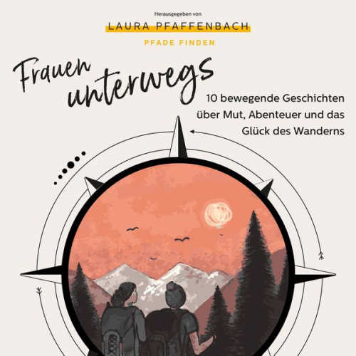 Aline Pfeil Andrea Ernst Anne Abendroth Beate Tschirch Melanie Lenz - Frauen unterwegs 10 bewegende Geschichten über Mut, Abenteuer und das Glück des Wanderns