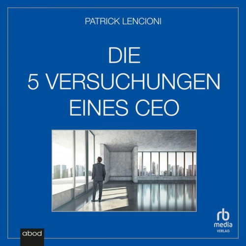 Patrick M. Lencioni - Die fünf Versuchungen eines CEO