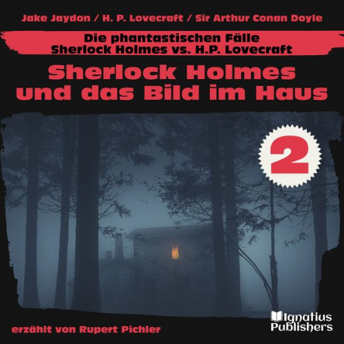 Jake Jaydon Howard Ph. Lovecraft Arthur Conan Doyle - Sherlock Holmes und das Bild im Haus (Die phantastischen Fälle - Sherlock Holmes vs. H. P. Lovecraft, Folge 2)