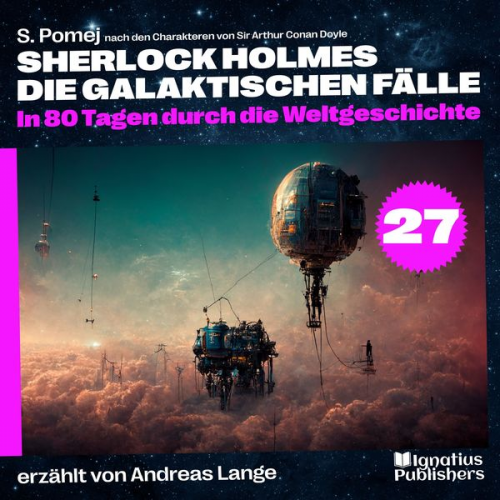 Arthur Conan Doyle S. Pomej - In 80 Tagen durch die Weltgeschichte (Sherlock Holmes - Die galaktischen Fälle, Folge 27)