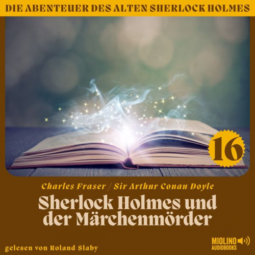 Arthur Conan Doyle Charles Fraser - Sherlock Holmes und der Märchenmörder (Die Abenteuer des alten Sherlock Holmes, Folge 16)