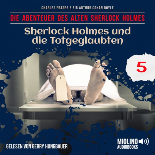 Arthur Conan Doyle Charles Fraser - Sherlock Holmes und die Totgeglaubten (Die Abenteuer des alten Sherlock Holmes, Folge 5)